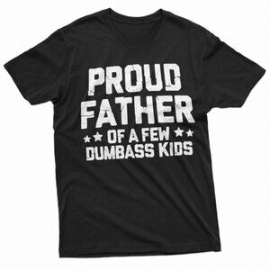 Proud Father Of A Few Dumbass Kids Shirt Father's Day Gift Tee Funny Dad TShirt